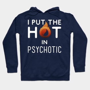 I put the hot in psychotic - Funny wife or girlfriend Hoodie